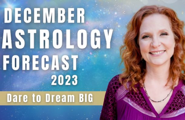 December 2023 Astrology Forecast - Dare to Dream BIG December 2023 Astrology Forecast - Dare to Dream BIG