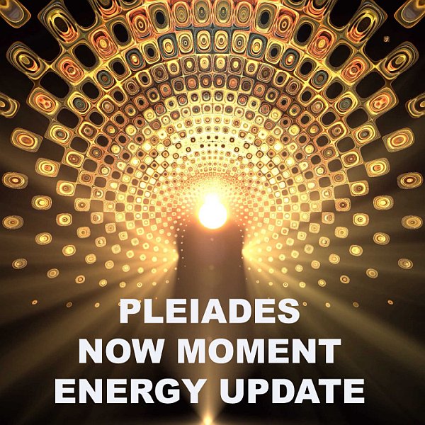 Pleiades - Now Moment - Energy Update