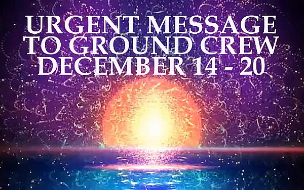 Urgent Message to Ground Crew - Dec 14-20th - Alcyone Pleiades