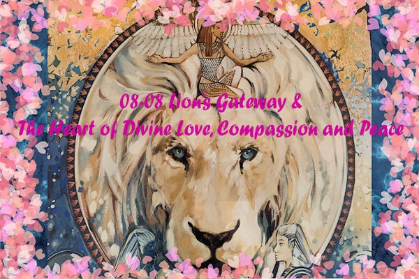 The 08-08 Lion’s Gateway and the Heart of Divine Love, Compassion and Peace