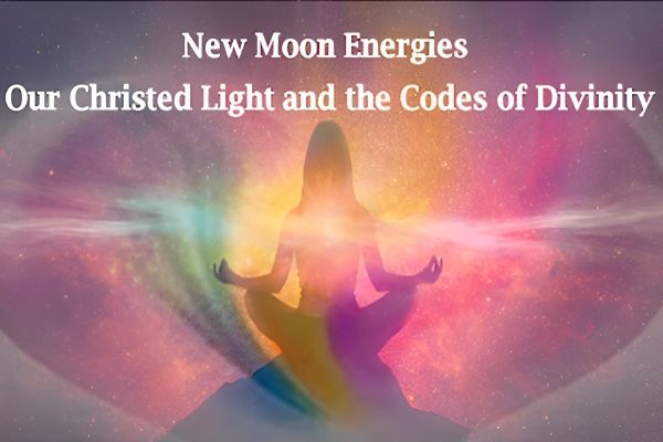 New Moon Energies - Our Christed Light and the Codes of Divinity