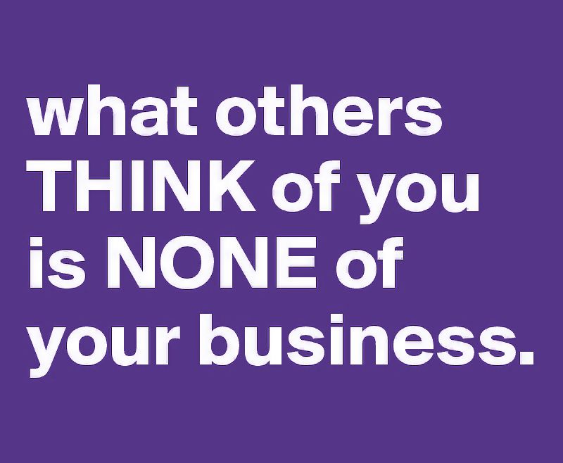 What Others Think About You Is None Of Your Business what-others-think-of-you-is