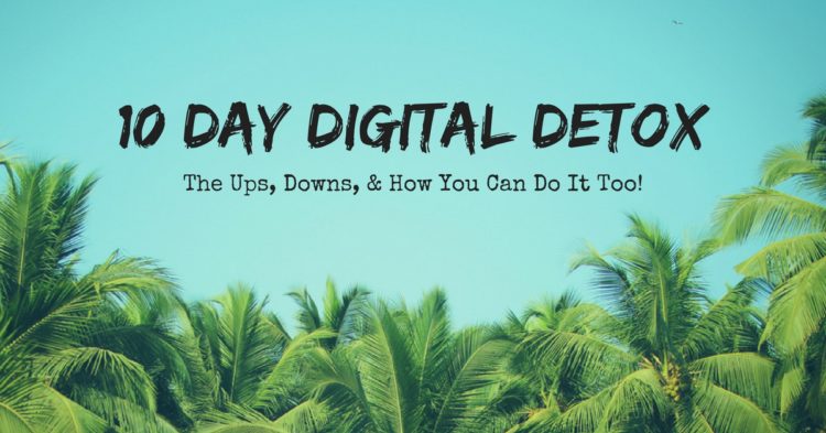 10 Day Digital Detox: The Ups, Downs, & How You Can Do It Too! 10-day-digital-detox