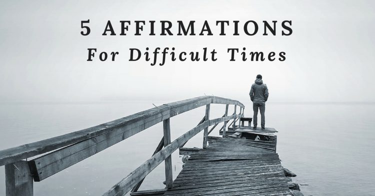 5 Affirmations for Difficult Times 5-affirmations-for-difficult-times