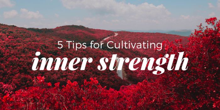 5 Tips for Cultivating Inner Strength 5 tips for cultivating