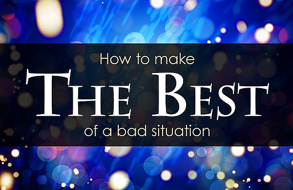 How to Make the Best of a Bad Situation