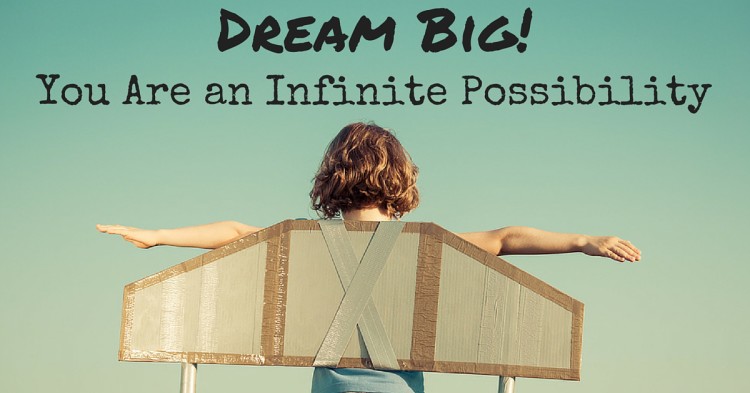 Dream Big! You Are An Infinite Possibility dream-big-you-are-an-infinite-possibility