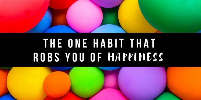 The One Habit That Robs You of Happiness habit robs