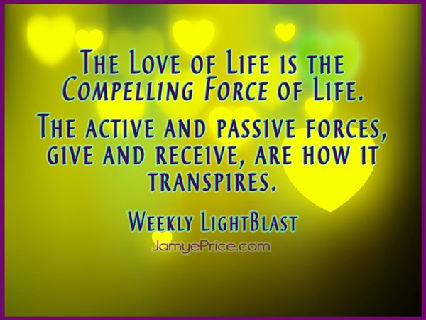The Love of Life is the Compelling Force of Life by Jamye Price