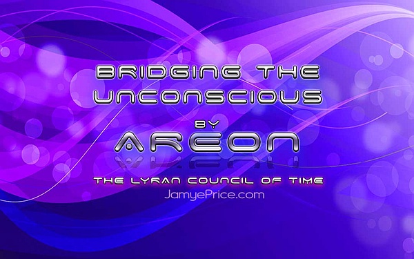 Bridging the Unconscious by Areon and The Lyran Council of Time Bridging the Unconscious by Areon and The Lyran Council of Time