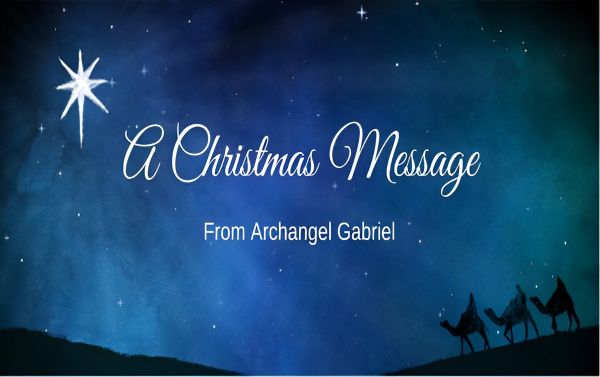 A Christmas Message from Archangel Gabriel A Christmas Message from Archangel Gabriel