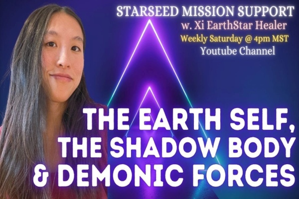 The Earth Self, Shadow Body & Demonic Forces: Xi EarthStar Healer