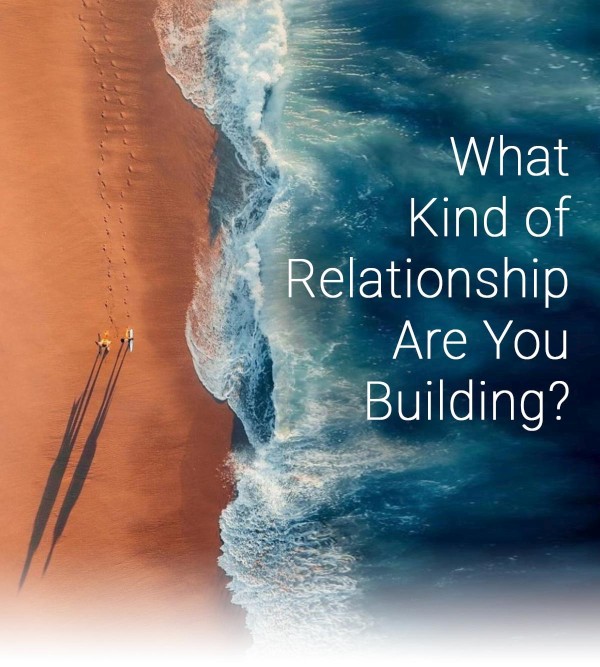 What Kind Of Relationship Are You Building?