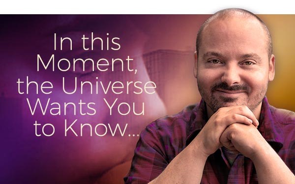 In this Moment, the Universe Wants You...