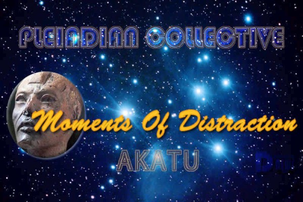  Akatu: Moments Of Distraction - Pleiadian Collective