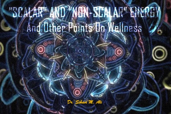 Scalar And Non-Scalar Energy And Other Points On Wellness