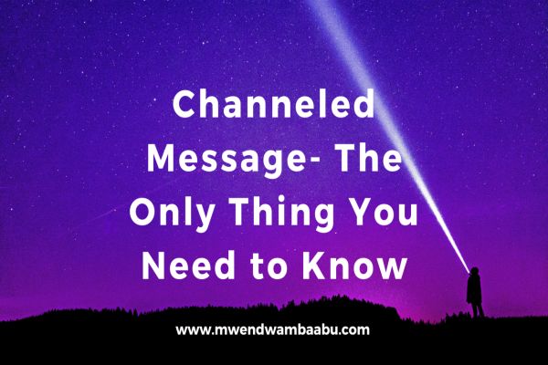 Channeled Message- The Only Thing You Need to Know