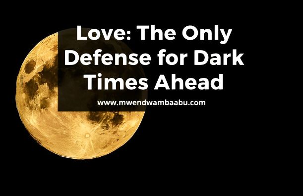 Love: The Only Defense for Dark Times Ahead