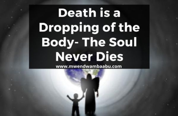 Death is a Dropping of the Body- The Soul Never Dies