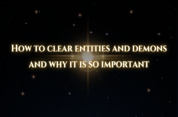 How To Clear Entities And Demons And Why It Is So Important