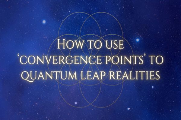 How To Use Convergence Points To Quantum Leap Realities