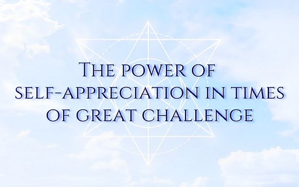 The Power Of Self-Appreciation In Times Of Great Challenge
