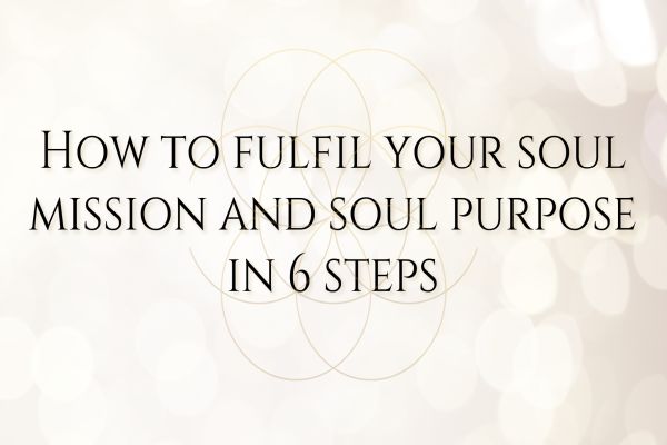 Fulfill Your Soul Mission In These 6 Steps