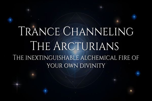 The Arcturians: The Inextinguishable Alchemical Fire Of Your Own Divinity