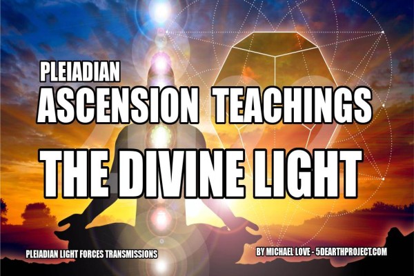 Pleiadian Ascension Teachings - The Divine Light Pleiadian Ascension Teachings - The Divine Light