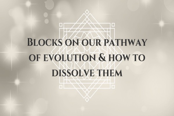 Blocks On Our Pathway Of Evolution & How To Dissolve Them