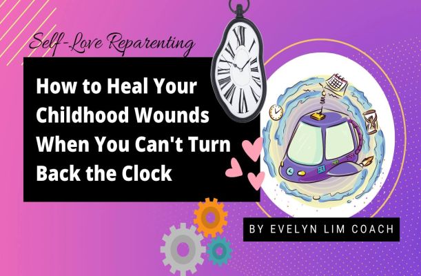 How to Heal Your Childhood Wounds When You Can’t Turn Back the Clock How to Heal Your Childhood Wounds When You Can’t Turn Back the Clock
