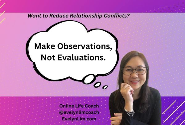 How to Reduce Relationship Conflicts: Make Observations, Not Evaluations How to Reduce Relationship Conflicts: Make Observations, Not Evaluations