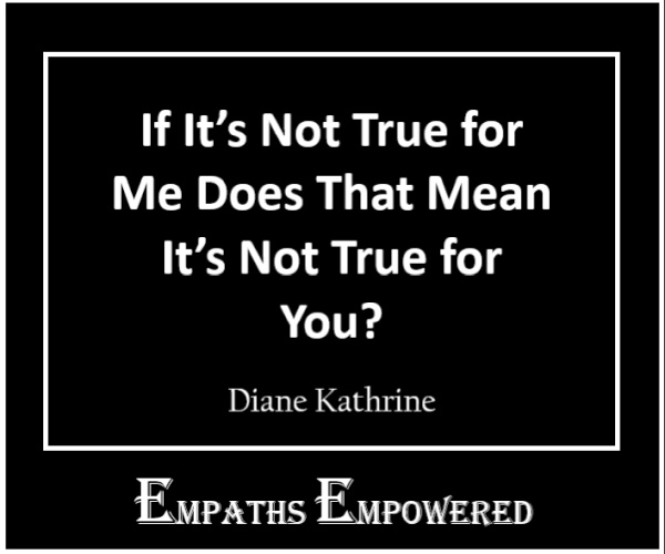 As an Empath, if It’s Not True for Me Does That Mean It’s Not True for You?