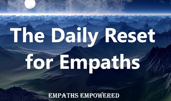 The Daily Reset: Important for all Empaths!