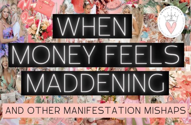 When Money Feels Maddening & Other Manifestation Mishaps