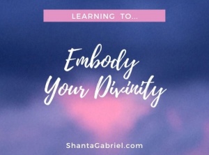What Does It Mean to Embody Your Divinity and How Do You Do it?