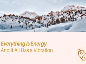 Everything Is Energy And It All Has a Vibration