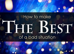 How to Make the Best of a Bad Situation