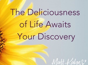 The Deliciousness Of Life Awaits Your Discovery