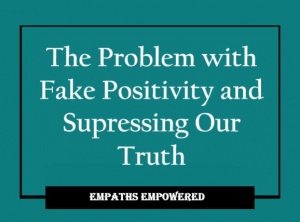 The Problem with Fake Positivity and Suppressing Our Truth