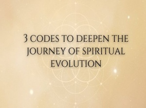 3 Codes to Deepen the Journey of Spiritual Evolution