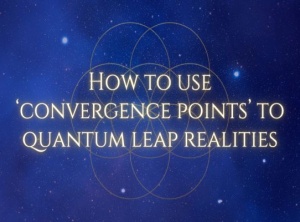 How To Use Convergence Points To Quantum Leap Realities