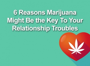 6 Reasons Marijuana Might Be the Key To Your Relationship Troubles
