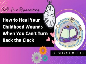 How to Heal Your Childhood Wounds When You Can’t Turn Back the Clock