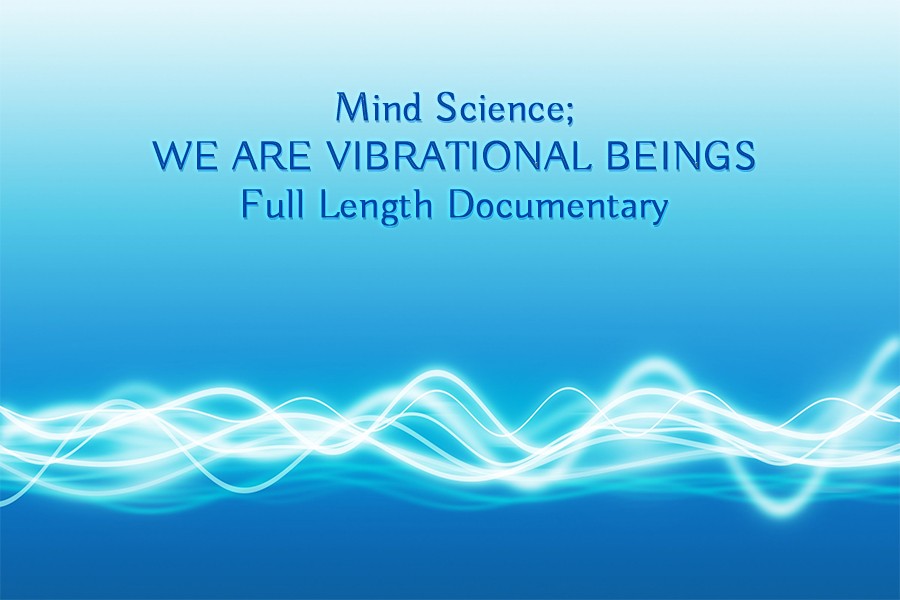 Mind Science – We Are Vibrational Beings full documentary