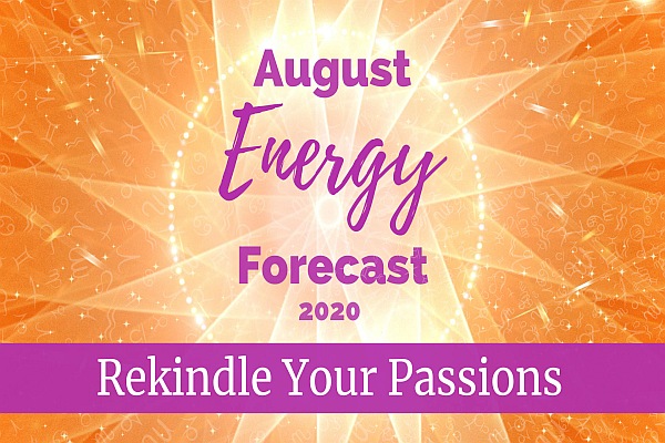 August Energy Forecast - Rekindle Your Passions August Energy Forecast - Rekindle Your Passions