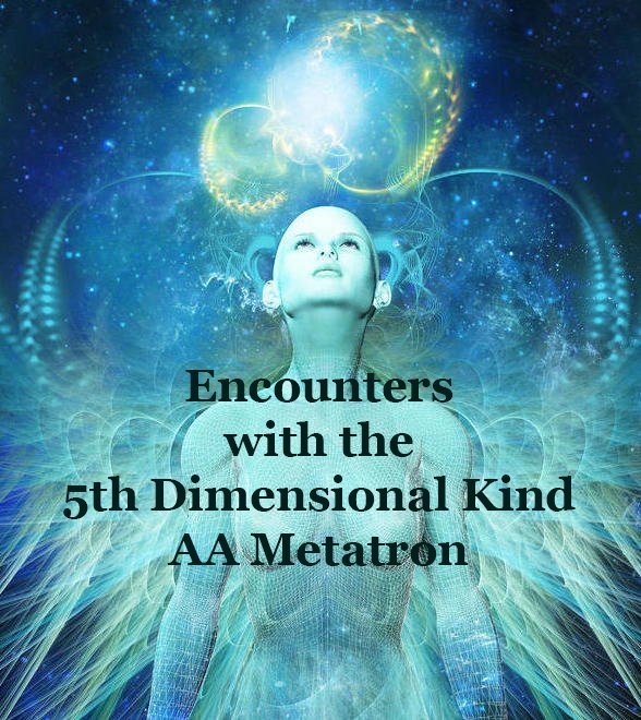 The Benevolent Encounters With the 5th Dimensional Kind – Metatron & The 33rd Dimension. encountersiwththefifthdimensionalkind