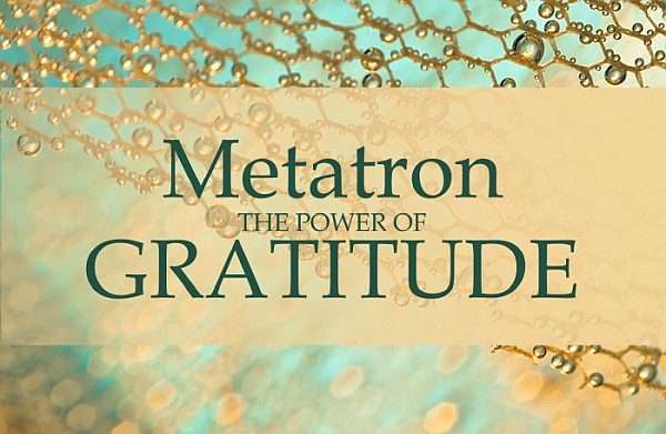Metatron - Gratitude The Key To Manifestation