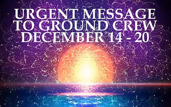 Urgent Message to Ground Crew - Dec 14-20th - Alcyone Pleiades Urgent Message to Ground Crew - Dec 14-20th - Alcyone Pleiades