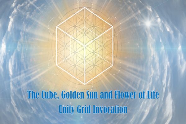The Cube, Golden Sun and Flower of Life Unity Grid Invocation The Cube, Golden Sun and Flower of Life Unity Grid Invocation
